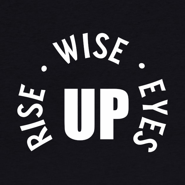 Rise Up Wise Up Eyes Up by amalya